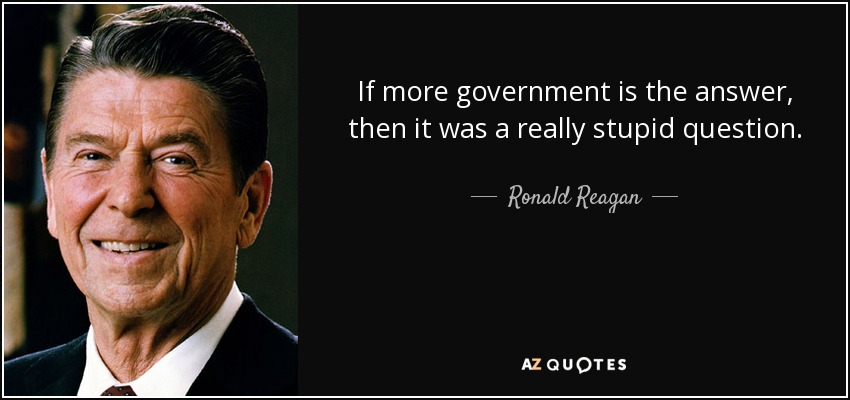 quote-if-more-government-is-the-answer-then-it-was-a-really-stupid-question-ronald-reagan-49-51-10.jpg